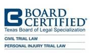 Texas Board Certified - Civil Trial Law and Personal Injury Law